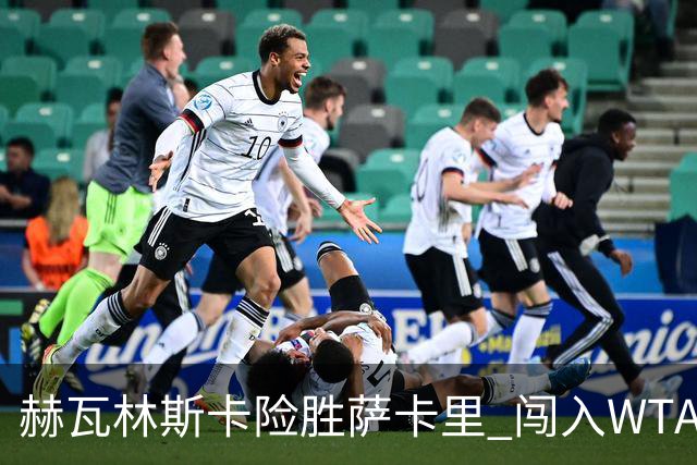 赫瓦林斯卡险胜萨卡里 闯入WTA1000武汉赛四强